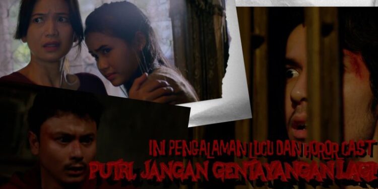 Ini pengalaman lucu dan horor cast Putri, Jangan Gentayangan Lagi!
